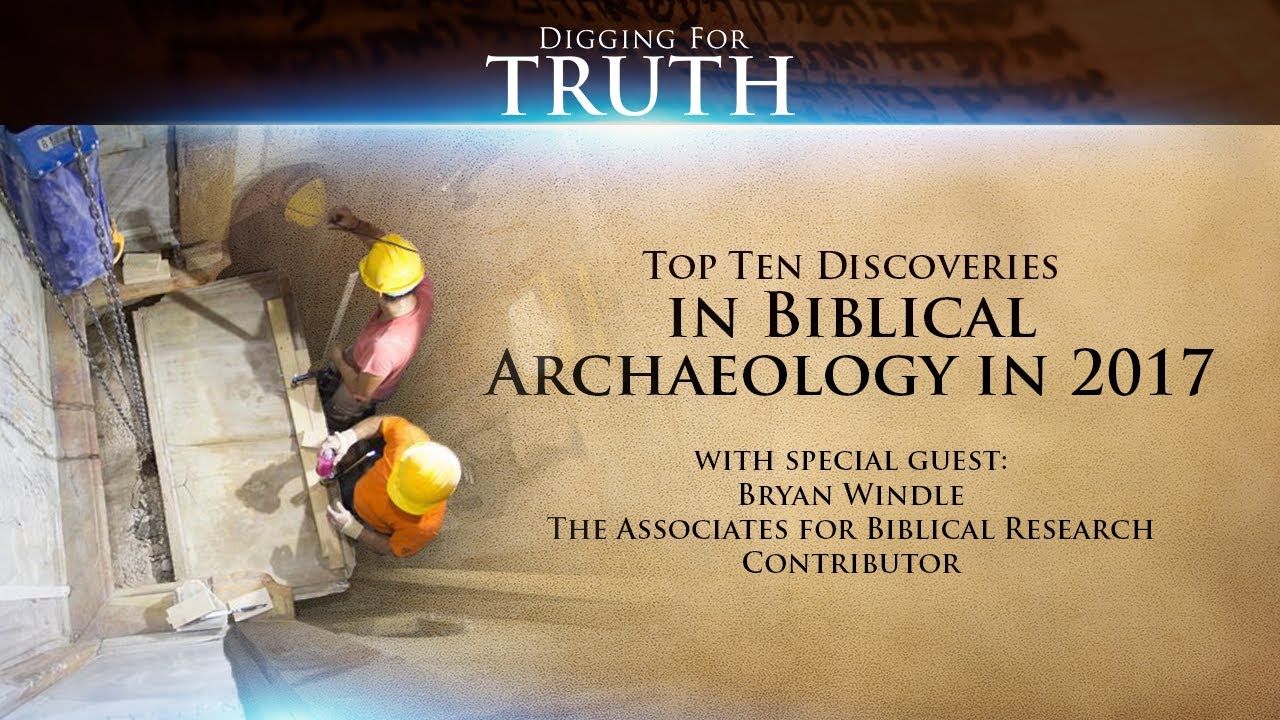 Digging for Truth-Episode 15: Top Ten Archaeological Discoveries of 2017