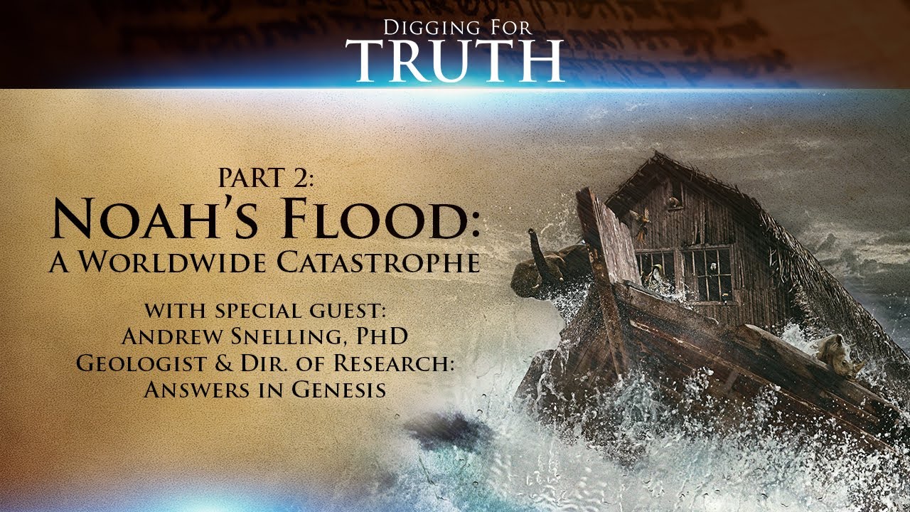 Digging for Truth-Episode 19: Noah’s Flood: A Worldwide Catastrophe Part Two