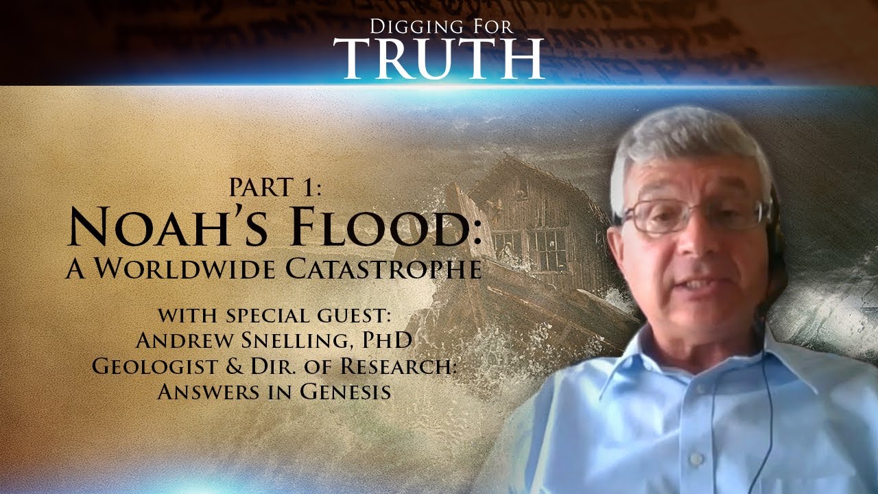 Digging for Truth-Episode 18: Noah’s Flood: A Worldwide Catastrophe Part One