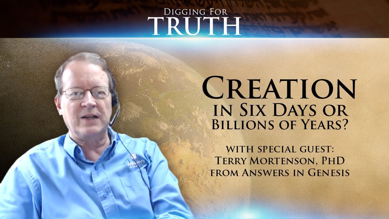 Digging for Truth-Episode 31: Creation in Six Days or Billons of Years?