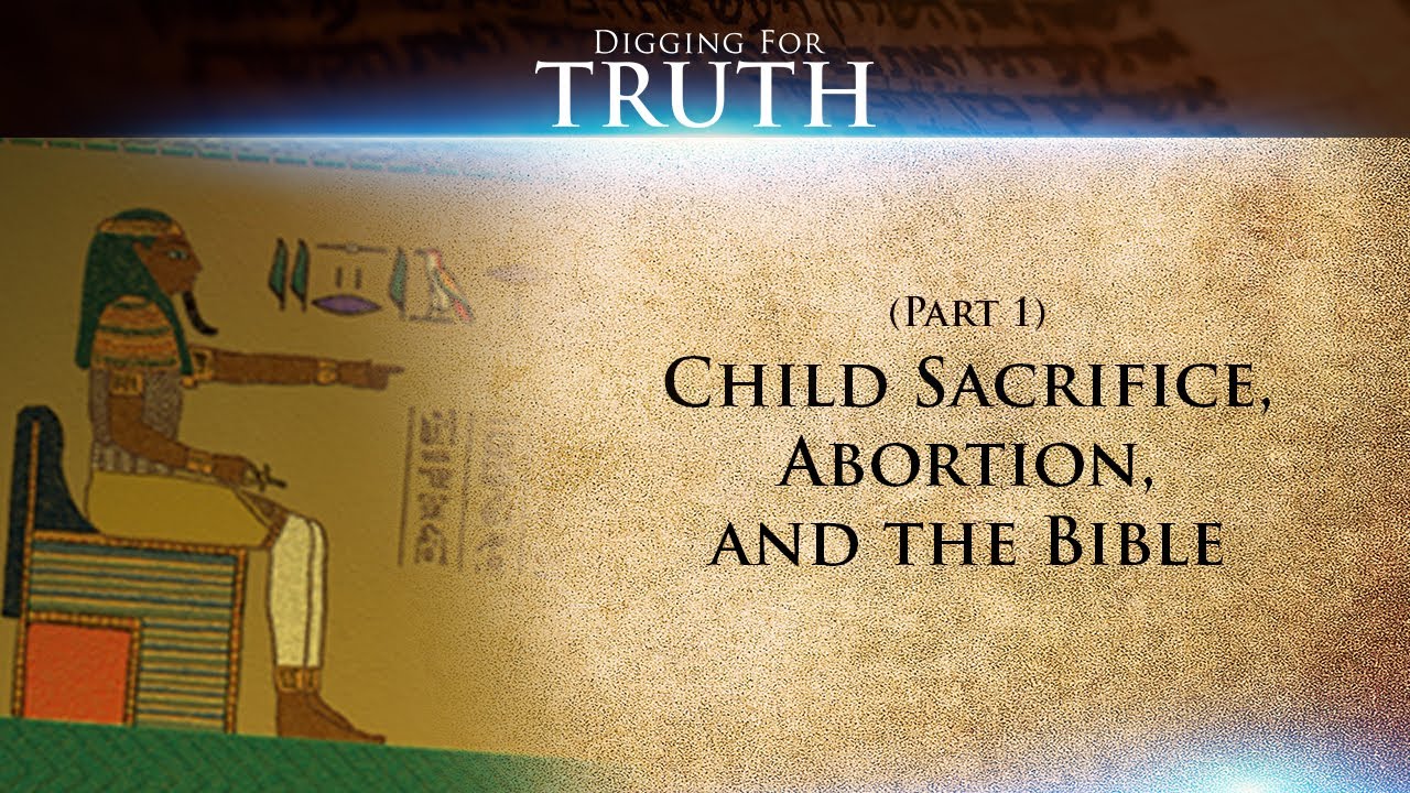 Digging for Truth-Episode 38: Child Sacrifice, Abortion, and the Bible (Part One)