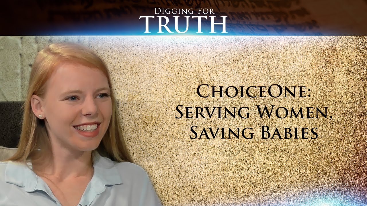 Digging for Truth-Episode 40: ChoiceOne-Serving Women, Saving Babies