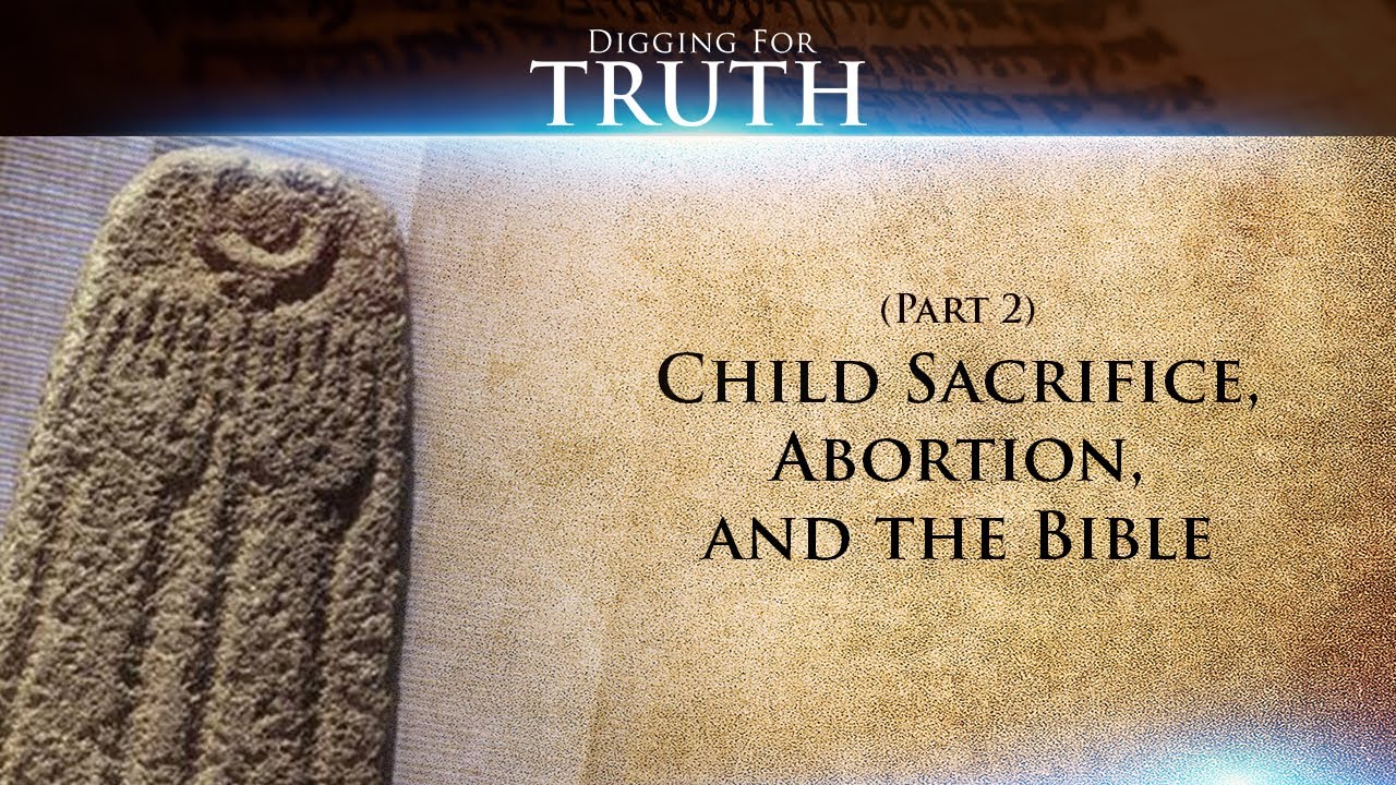 Digging for Truth-Episode 39: Child Sacrifice, Abortion, and the Bible (Part Two)