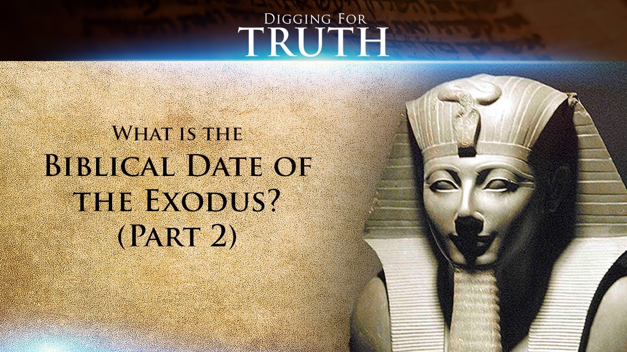 Digging for Truth-Episode 42: What is the Biblical Date of the Exodus? (Part Two)