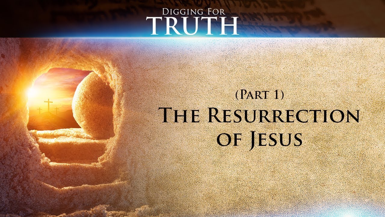 Digging for Truth-Episode 50: The Resurrection of Jesus (Part One)