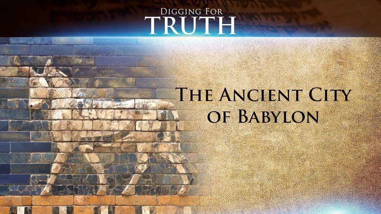 Digging for Truth-Episode 47: The Ancient City of Babylon
