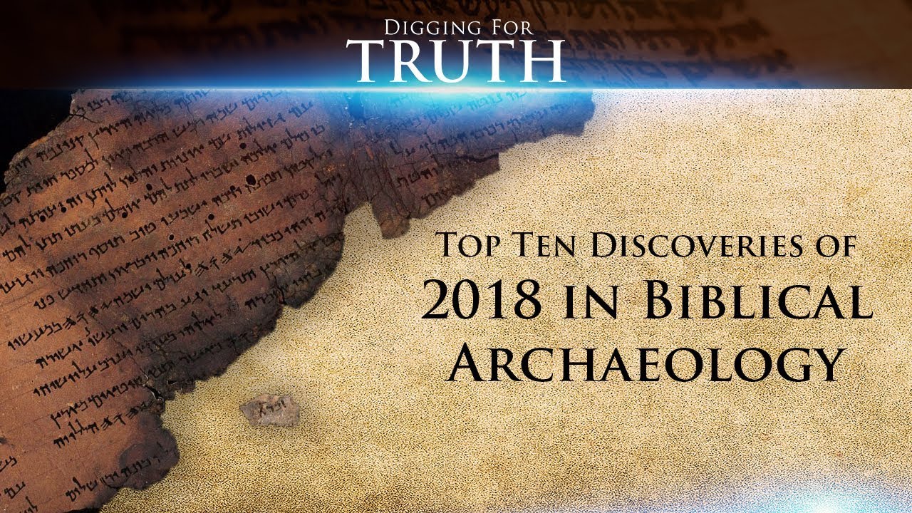 Digging for Truth-Episode 54: Top Ten Discoveries of 2018 in Biblical Archaeology