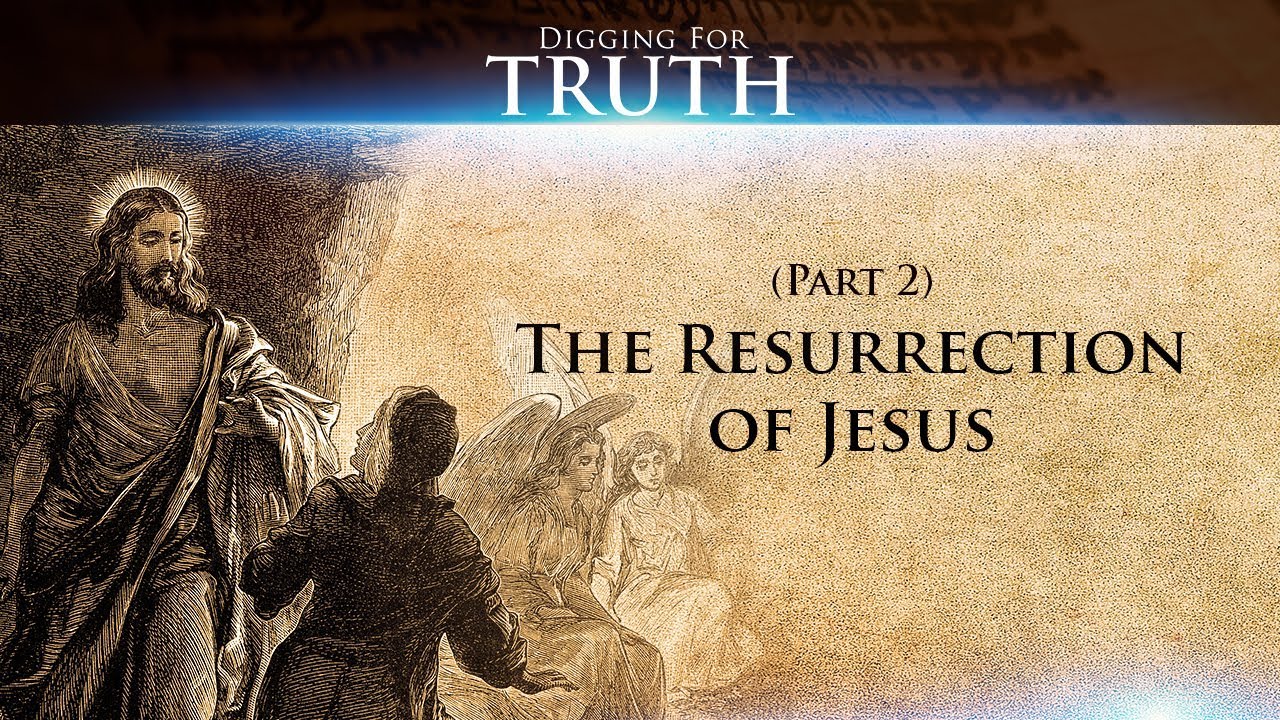 Digging for Truth-Episode 51: The Resurrection of Jesus (Part Two)