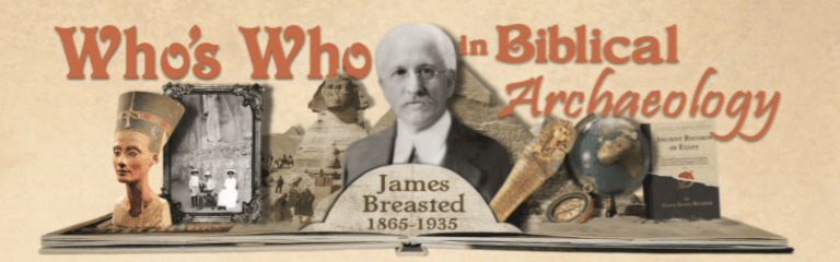 Who’s Who in Biblical Archaeology: James Breasted