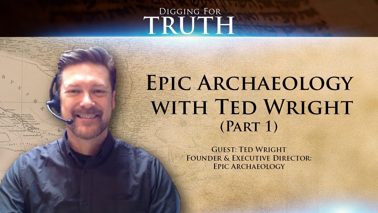 Digging for Truth-Episode 83: Epic Archaeology with Ted Wright (Part One)