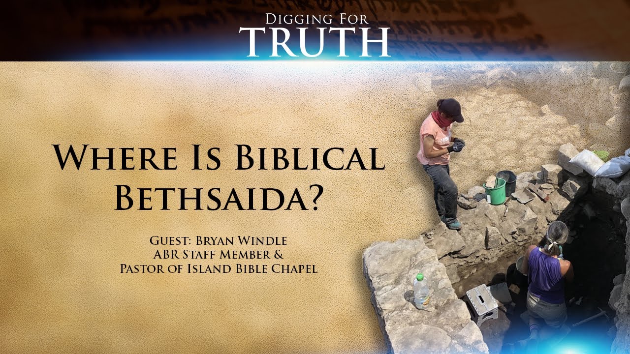 Digging for Truth-Episode 85: Where is Biblical Bethsaida?