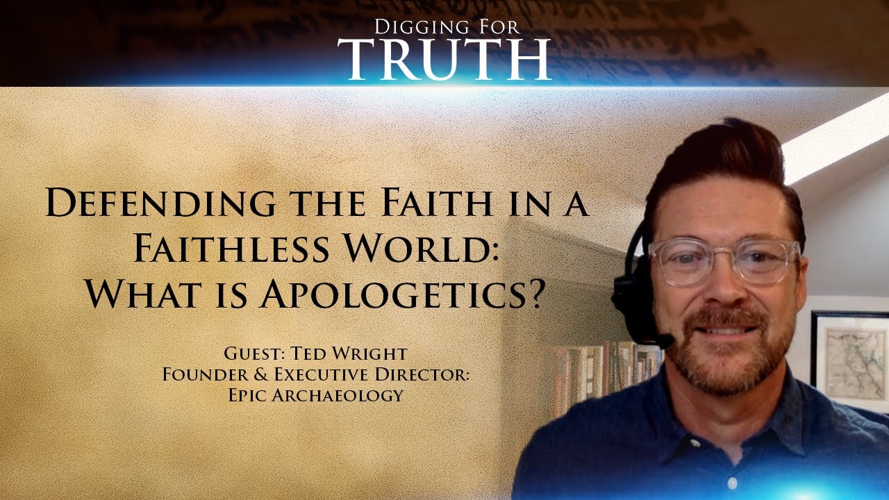 Digging for Truth Episode 100: Defending the Faith in A Faithless World-What is Apologetics?
