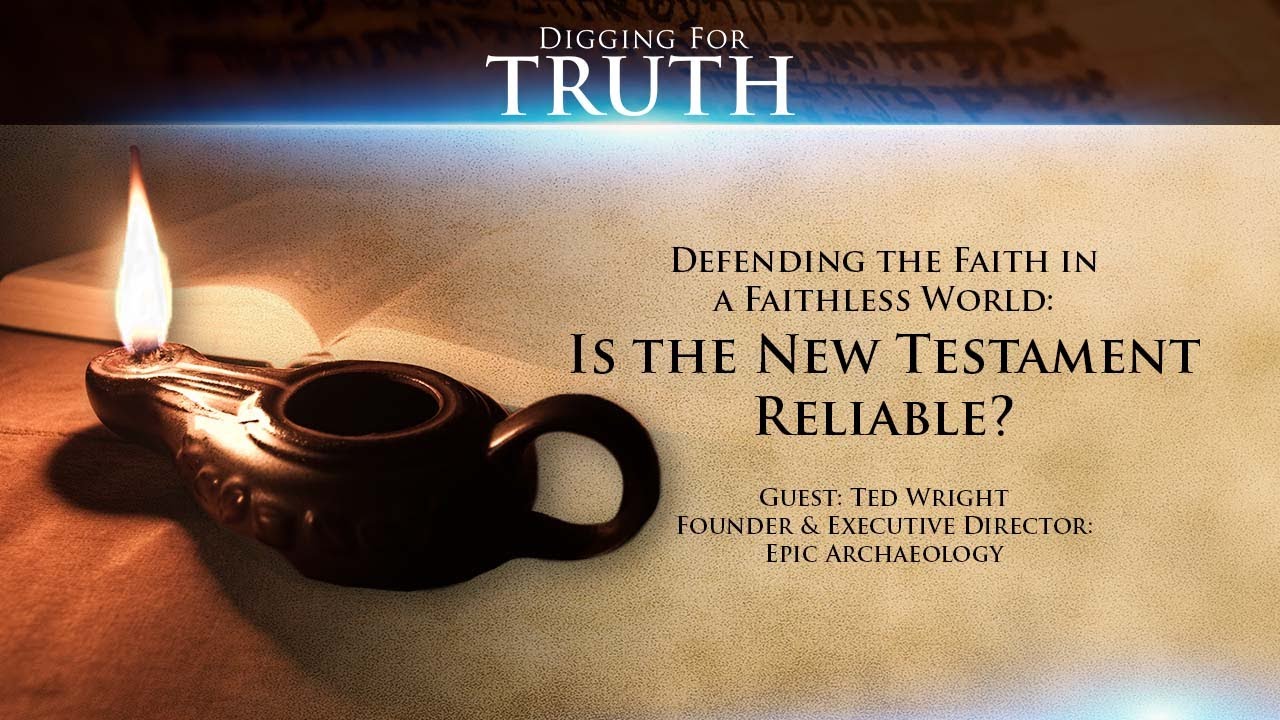 Digging for Truth Episode 103: Defending the Faith-Is the New Testament Reliable?