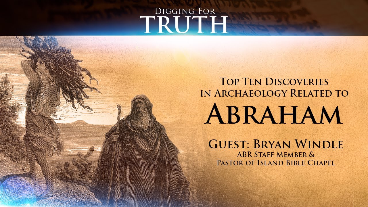 Abraham-The Top Ten Archaeological Discoveries: Digging for Truth Episode 141