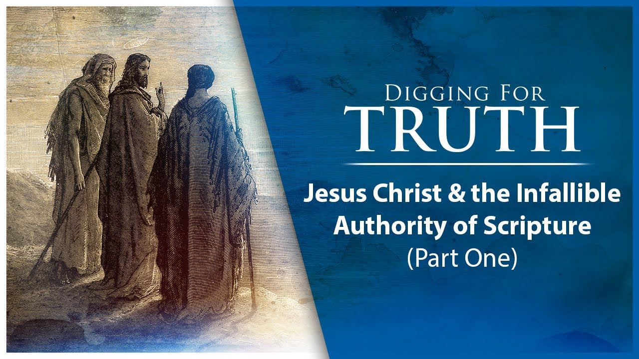 Jesus Christ and the Infallible Authority of Scripture (Part One): Digging for Truth Episode 150
