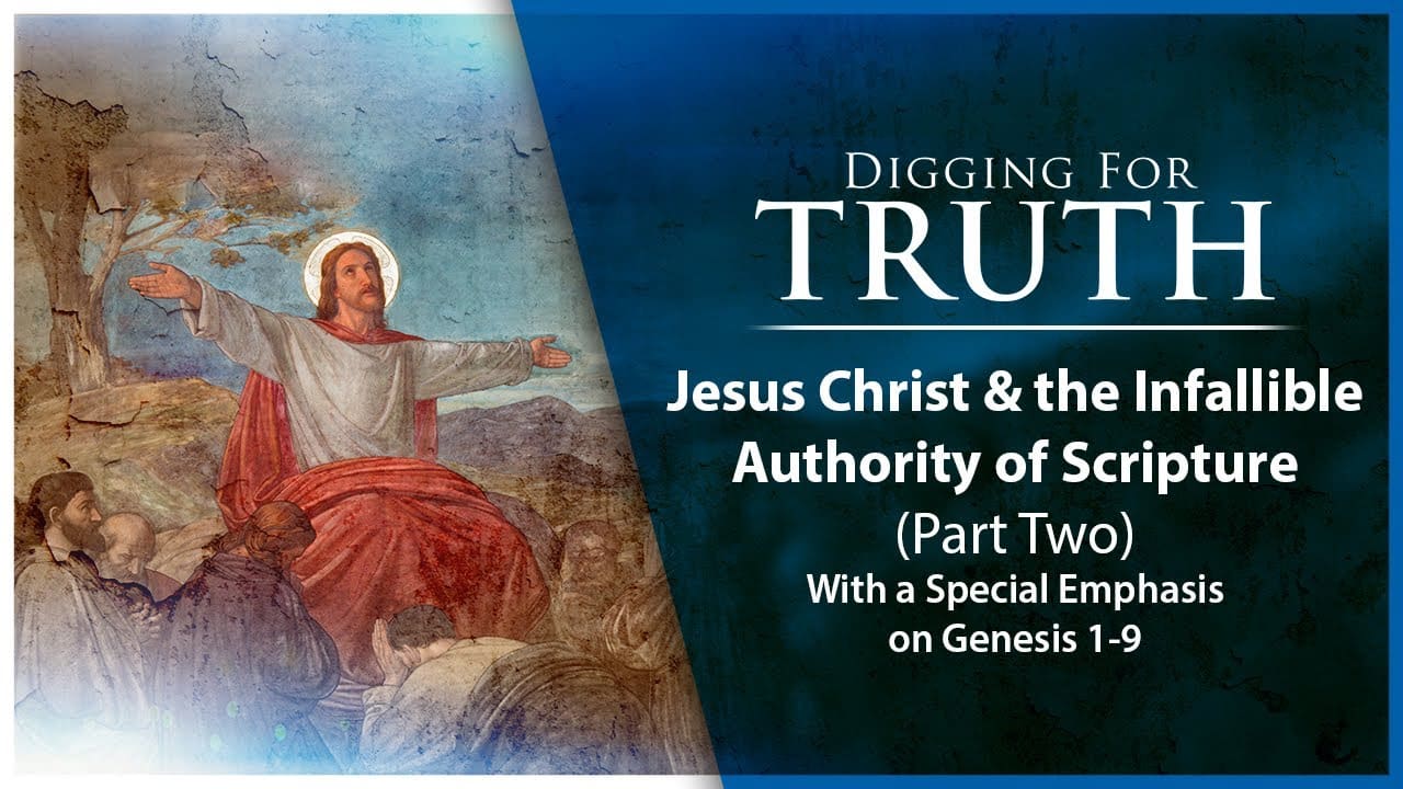 Jesus Christ and the Infallible Authority of Scripture (Part Two): Digging for Truth Episode 151