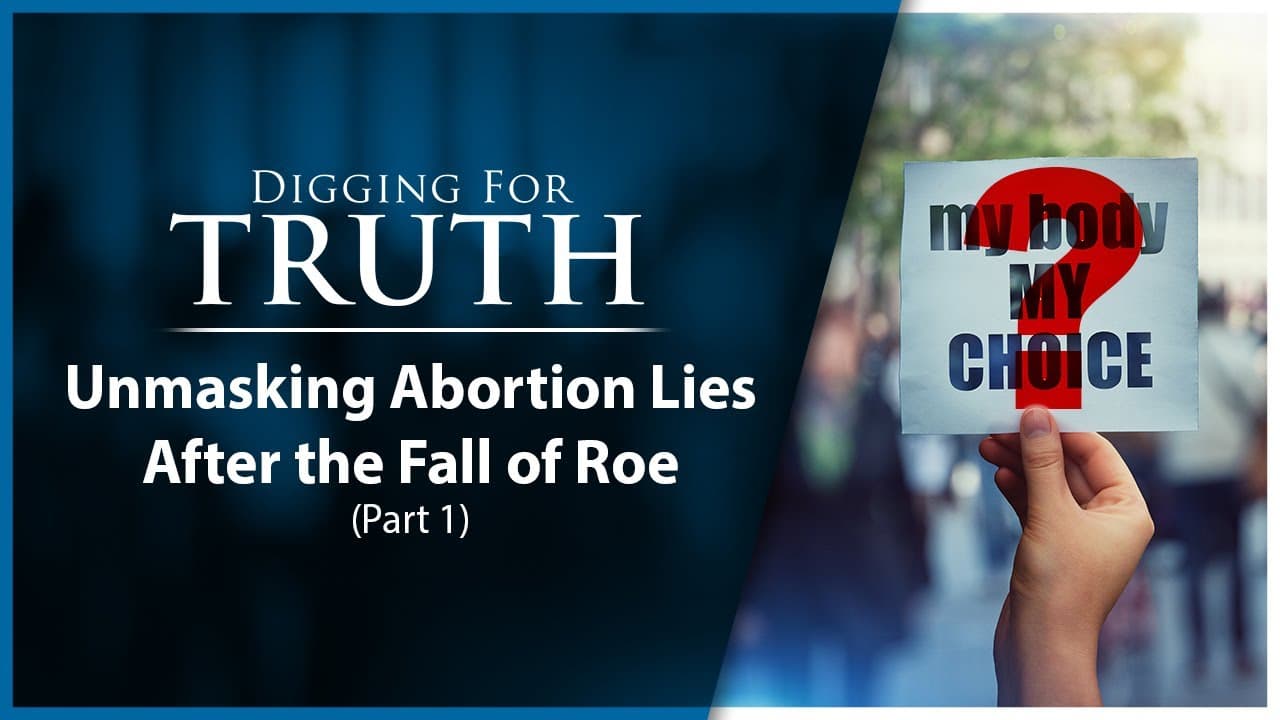 Unmasking Abortion Lies after the Fall of Roe (Part One): Digging for Truth Episode 179