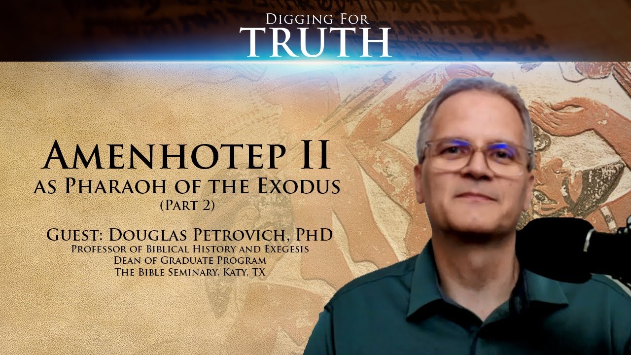 Amenhotep II as Pharaoh of the Exodus (Part Two): Digging for Truth Episode 147