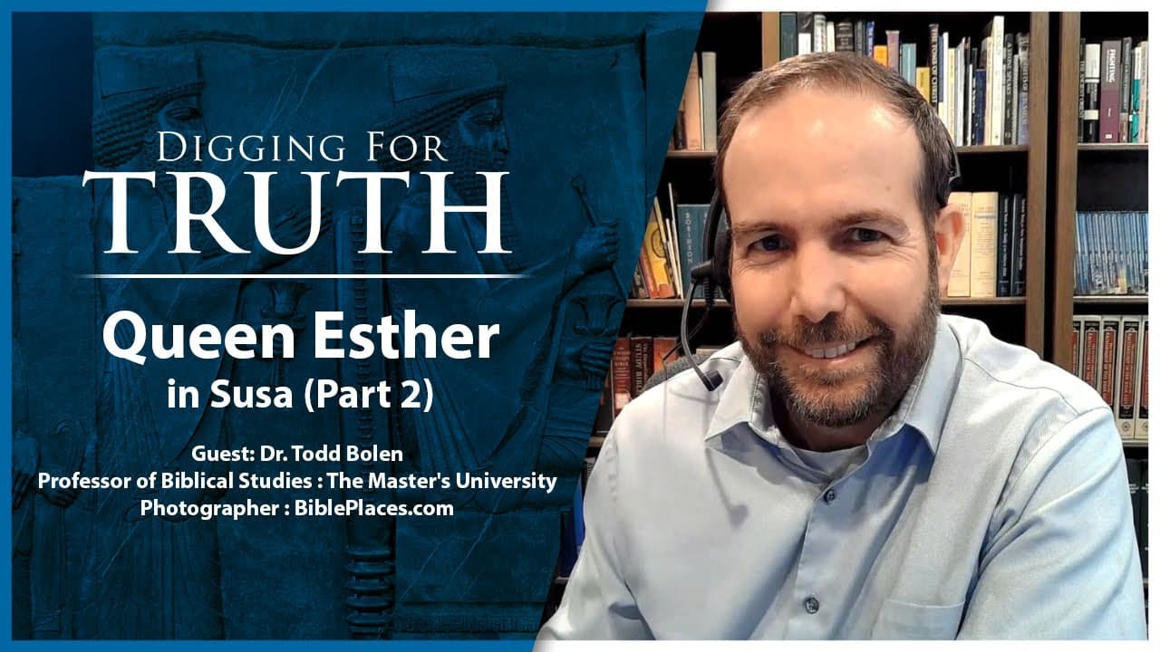 Queen Esther in Susa (Part Two): Digging for Truth Episode 159