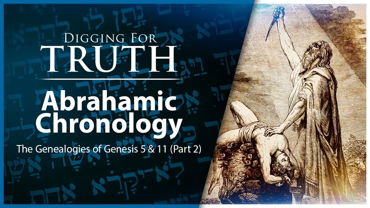 Genesis 5 and 11 (Part Two)-Abrahamic Chronology: Digging for Truth Episode 184