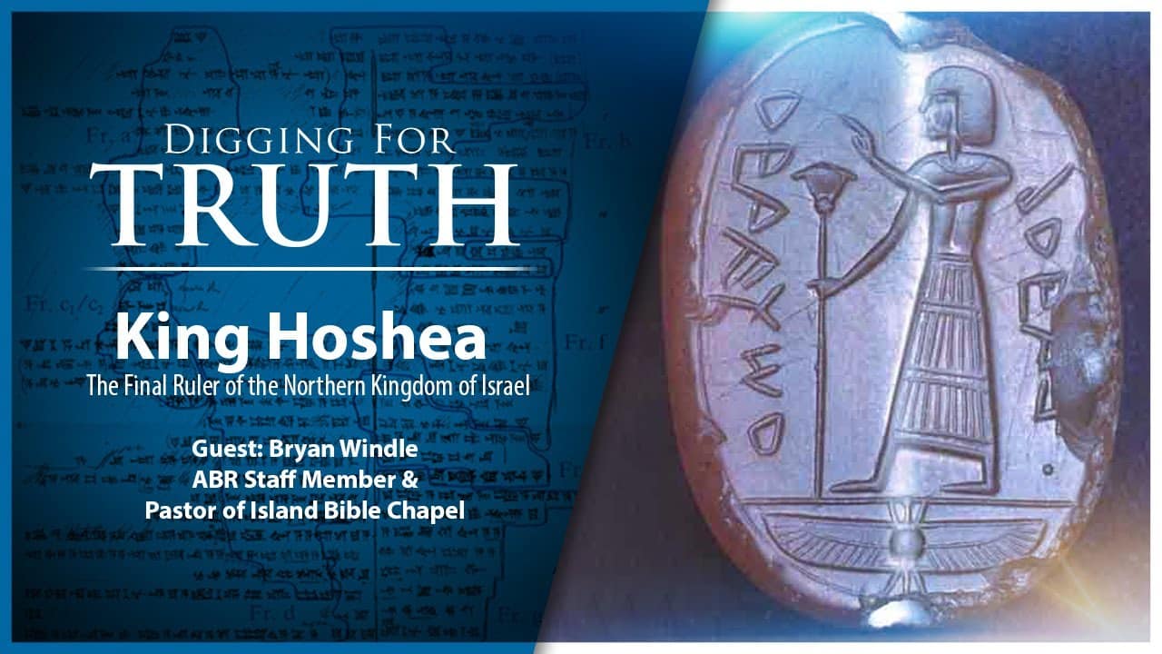 King Hoshea – Final Ruler of The Northern Kingdom of Israel: Digging Truth Episode 205