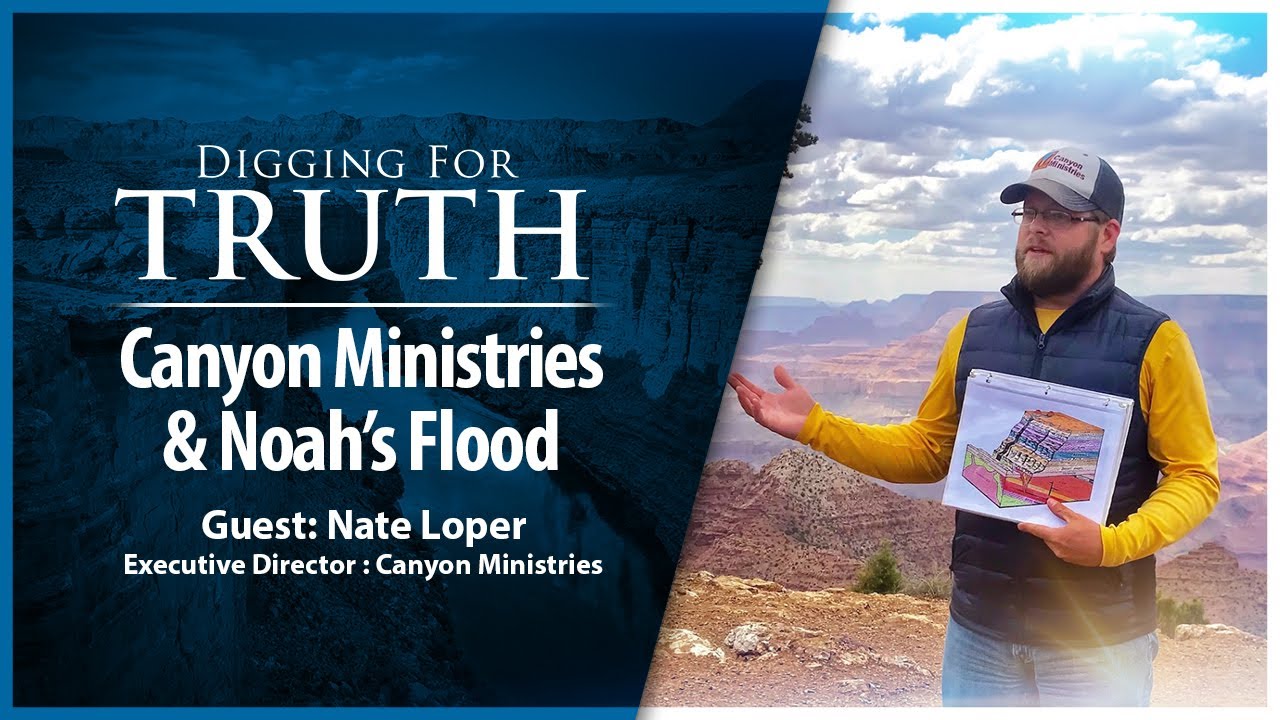 Canyon Ministries and Noah’s Flood: Digging for Truth Episode 209