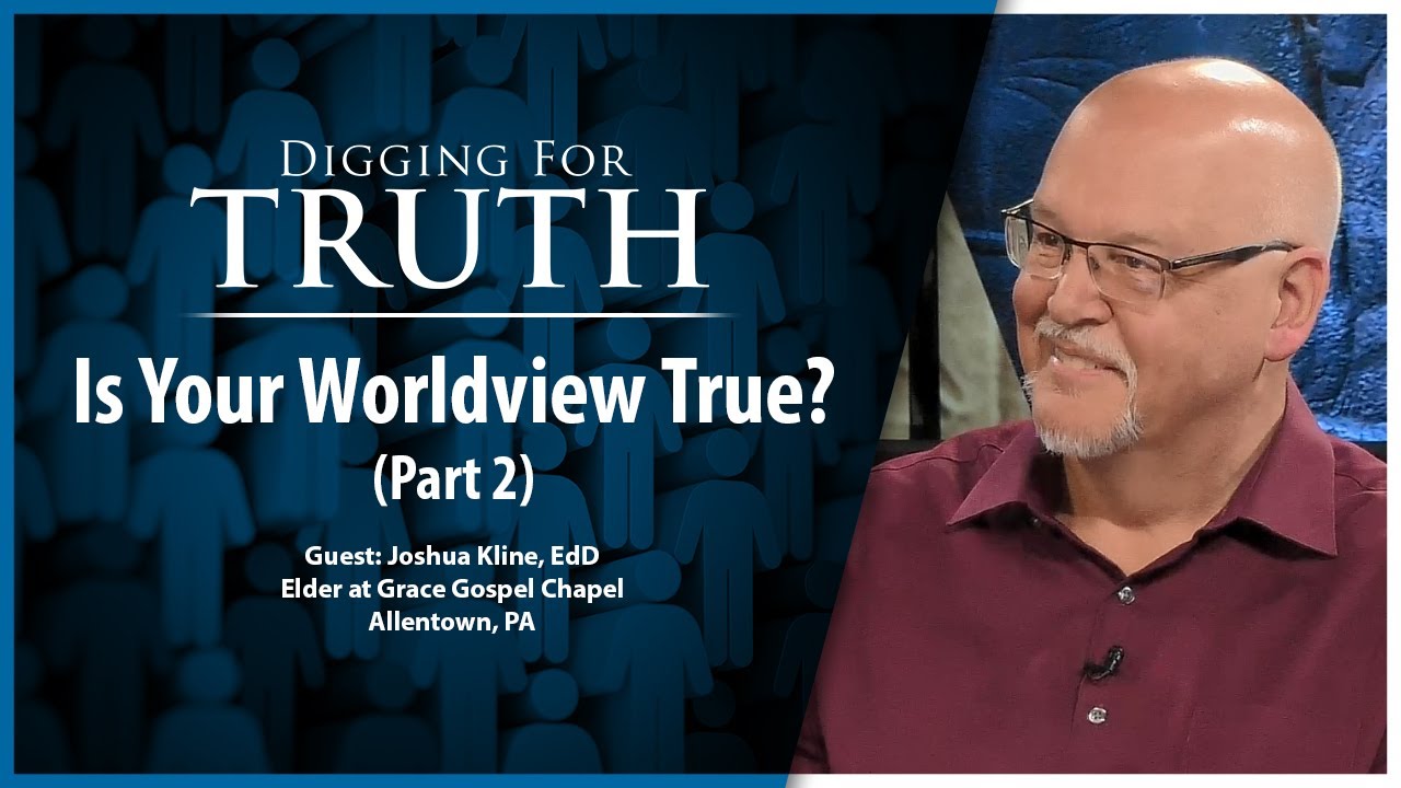 Is Your Worldview True? (Part Two): Digging for Truth Episode 215