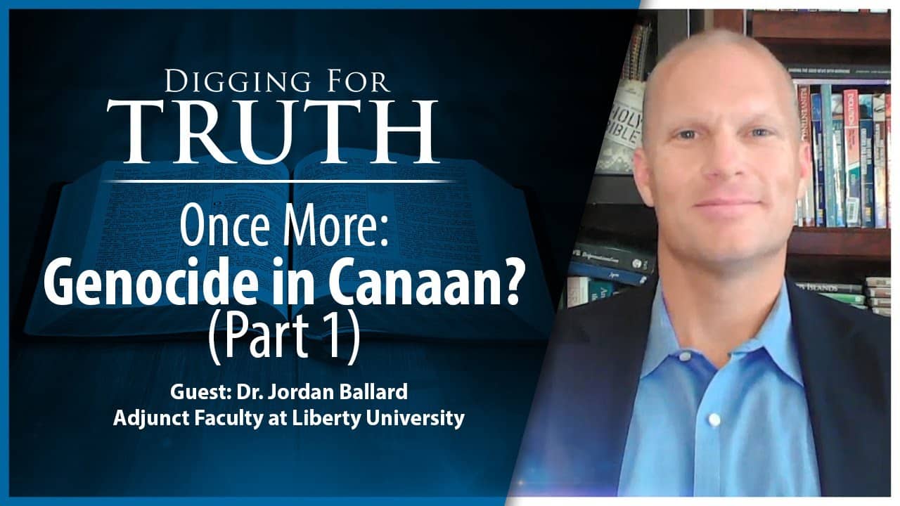 Once More-Genocide in Canaan? (Part One): Digging for Truth Episode 216